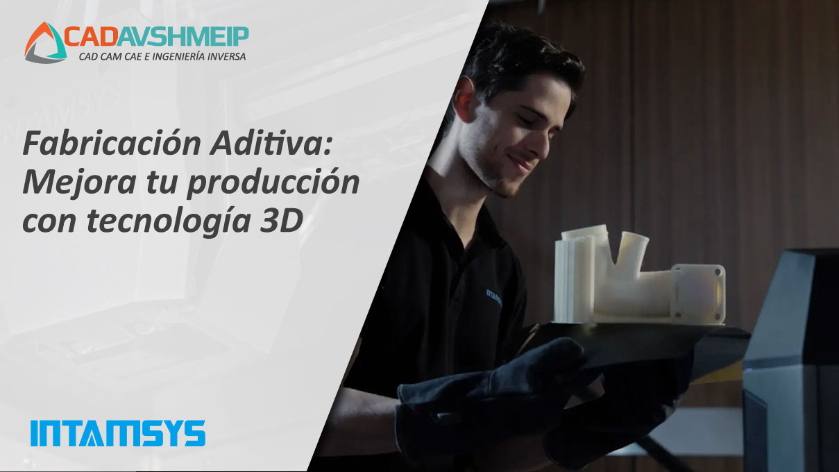 fabricacion-aditiva-mejora-tu-produccion-con-tecnologia-3d-cadavshmeip